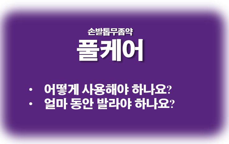 손발톱무좀약 풀케어 사용법 정보 글 사진