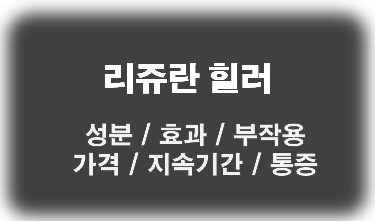 리쥬란 힐러 성분 효과 부작용 가격 지속기간 통증 정보 글 사진
